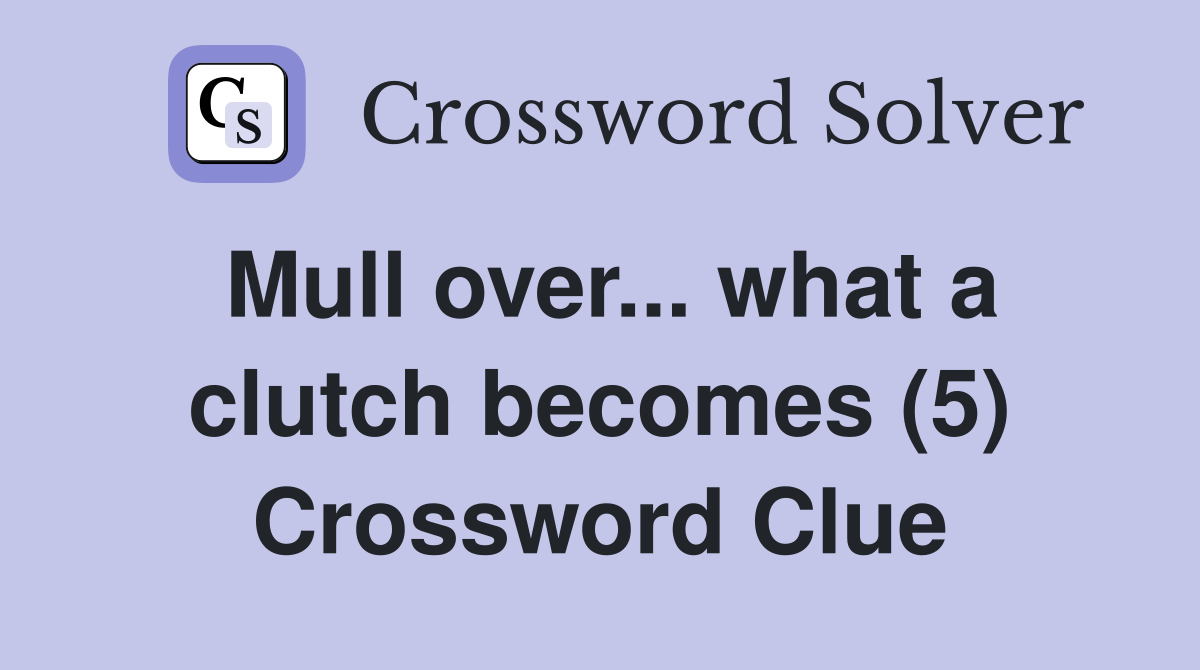 Mull over... what a clutch (5) Crossword Clue Answers